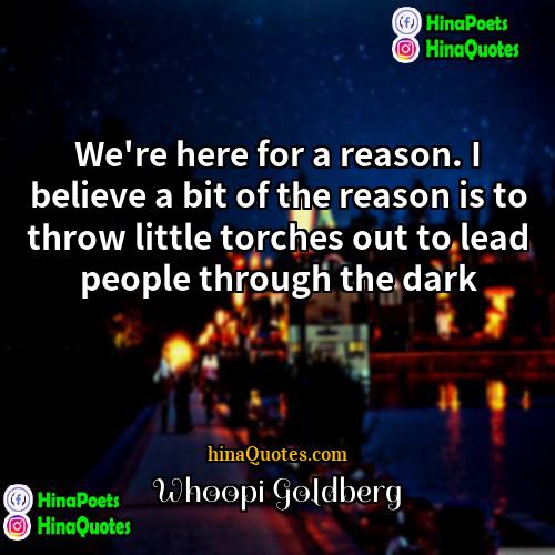 Whoopi Goldberg Quotes | We're here for a reason. I believe